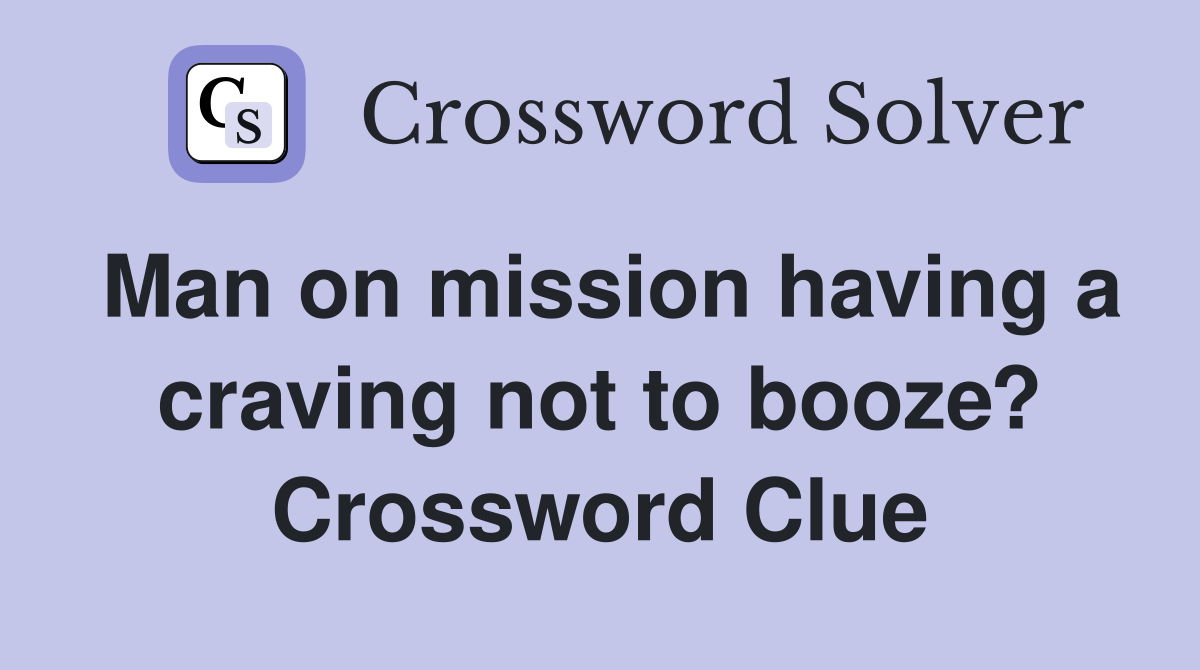 Man on mission having a craving not to booze? Crossword Clue