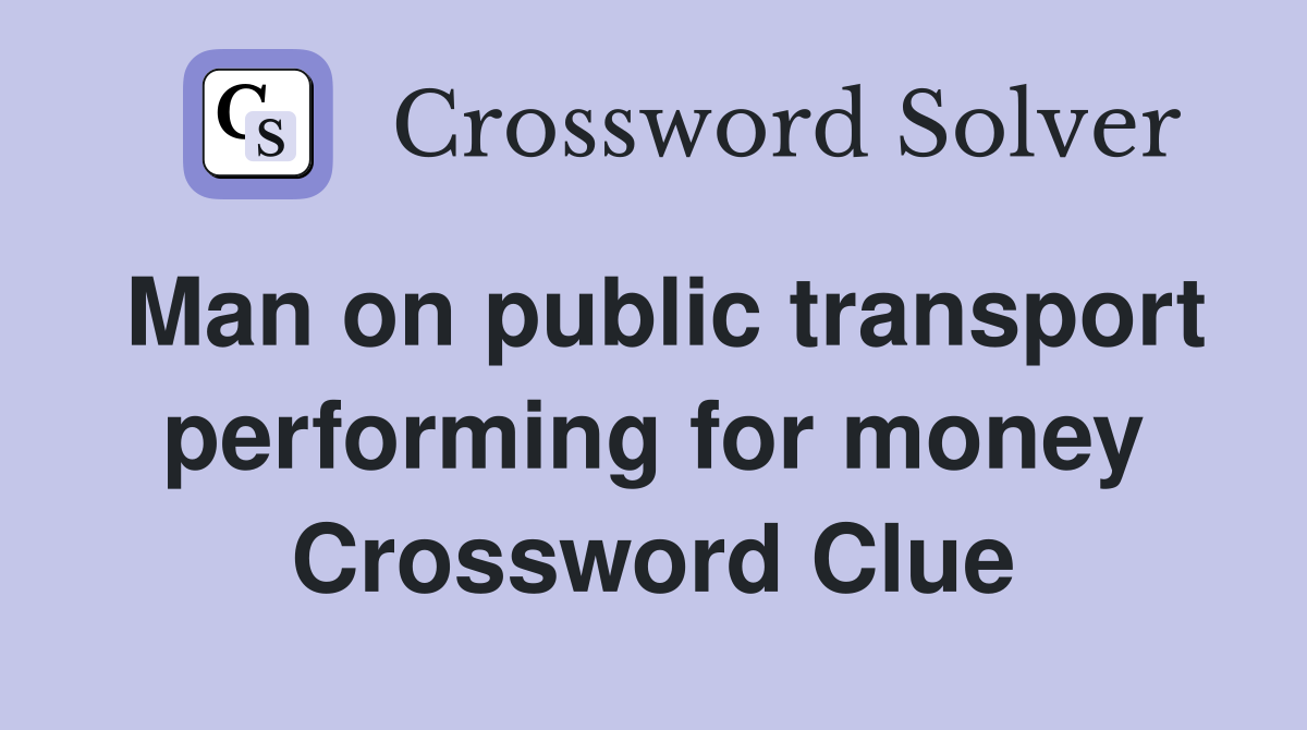 Man on public transport performing for money Crossword Clue
