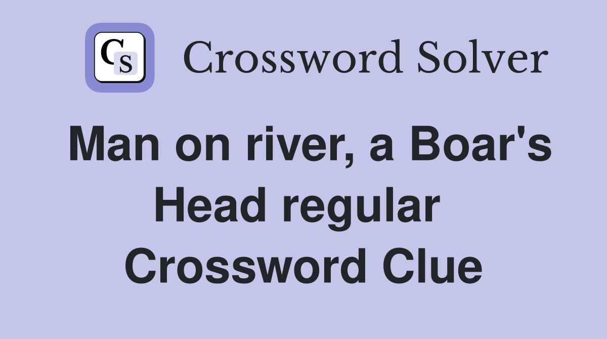 Man on river, a Boar's Head regular  Crossword Clue