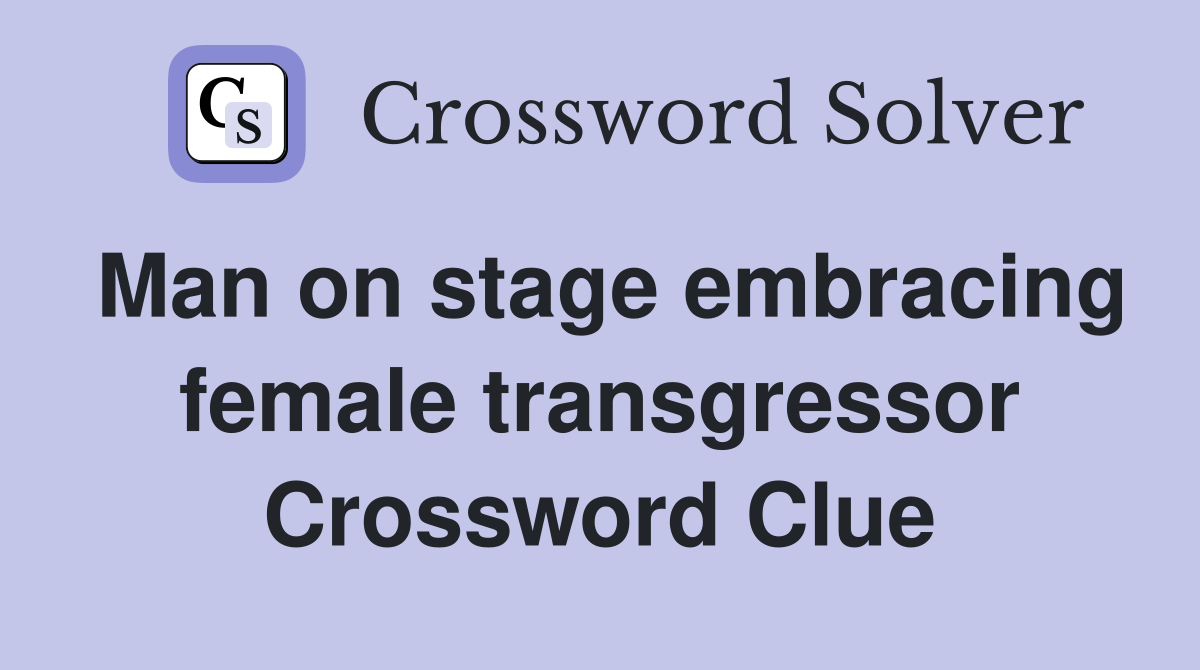 Man on stage embracing female transgressor Crossword Clue