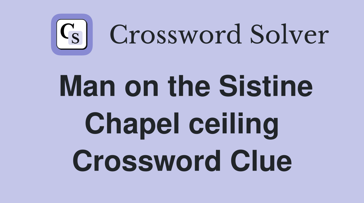 Man on the Sistine Chapel ceiling Crossword Clue