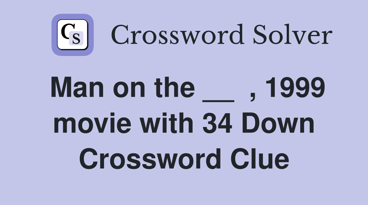 Man on the __  , 1999 movie with 34 Down Crossword Clue