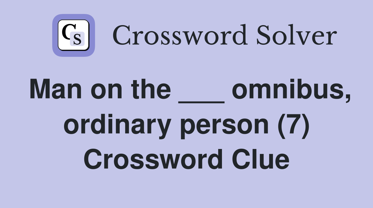 Man on the ___ omnibus, ordinary person (7) Crossword Clue