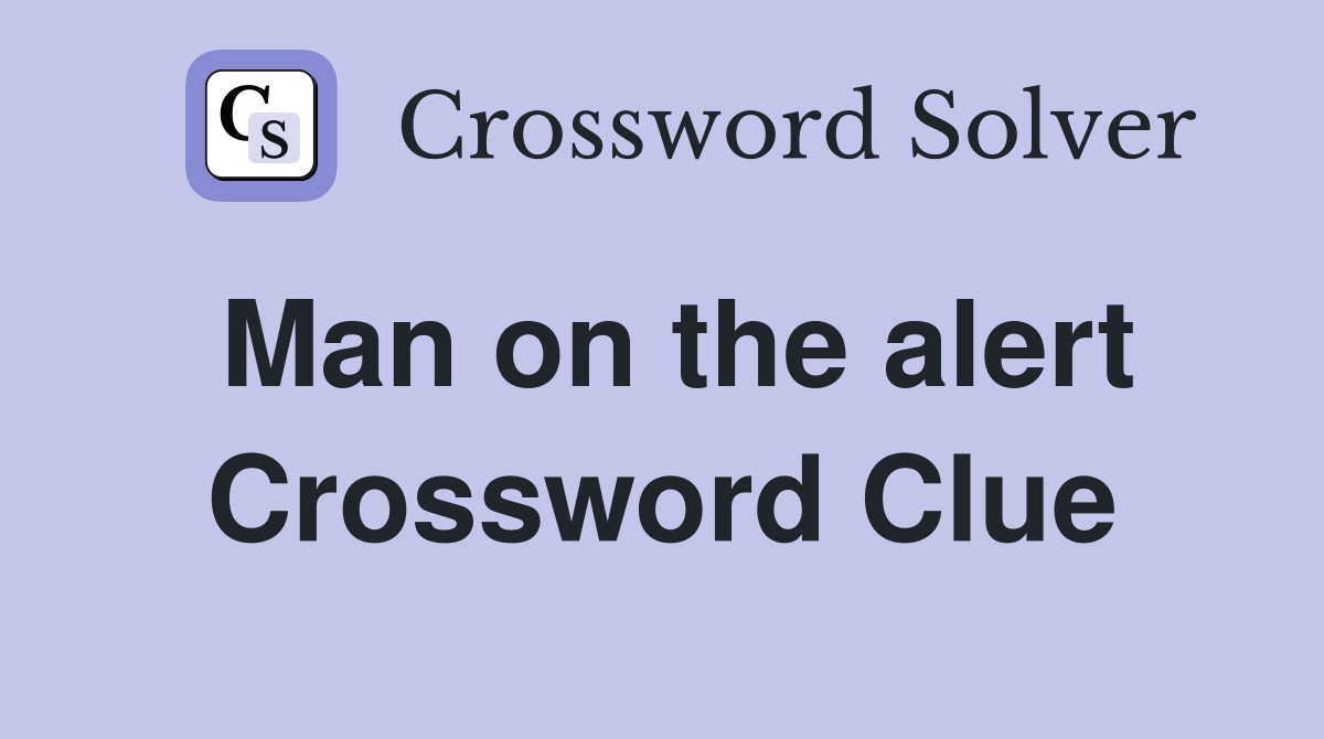 Man on the alert Crossword Clue