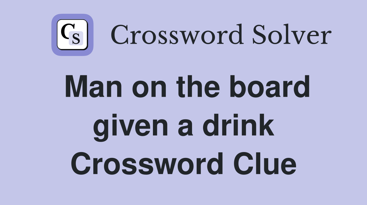 Man on the board given a drink Crossword Clue