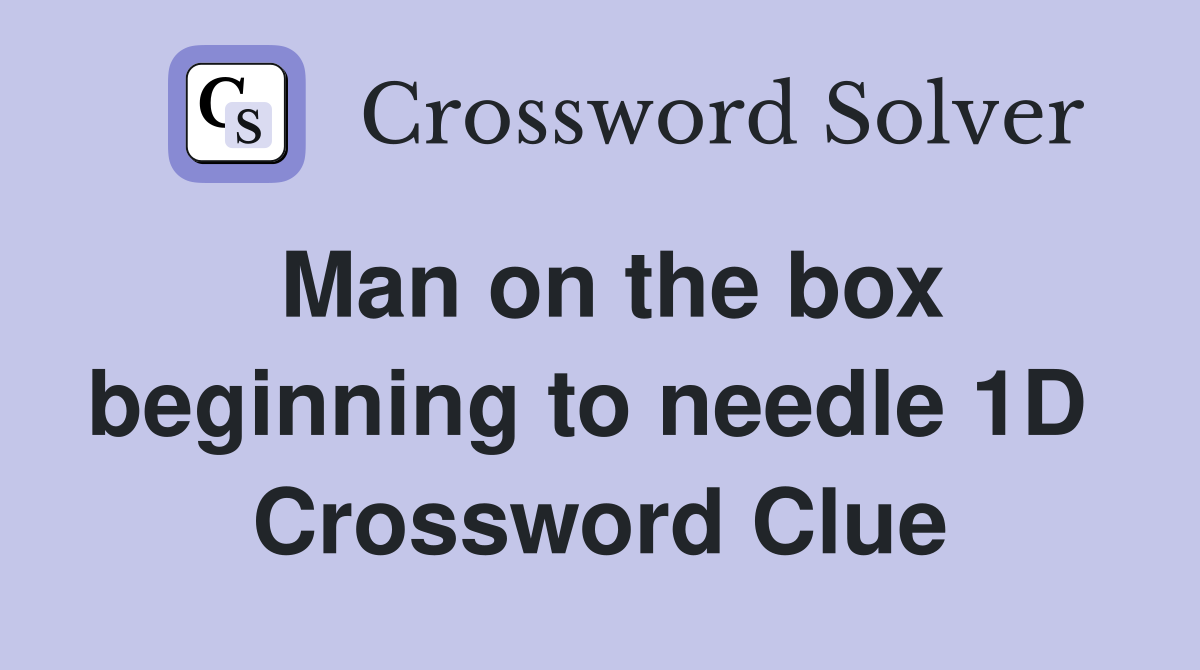 Man on the box beginning to needle 1D  Crossword Clue