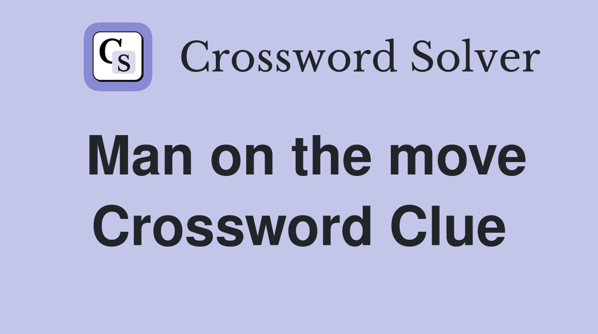 Man on the move Crossword Clue