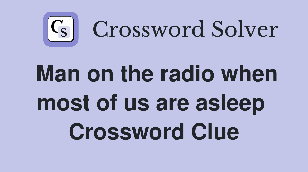 Man on the radio when most of us are asleep  Crossword Clue