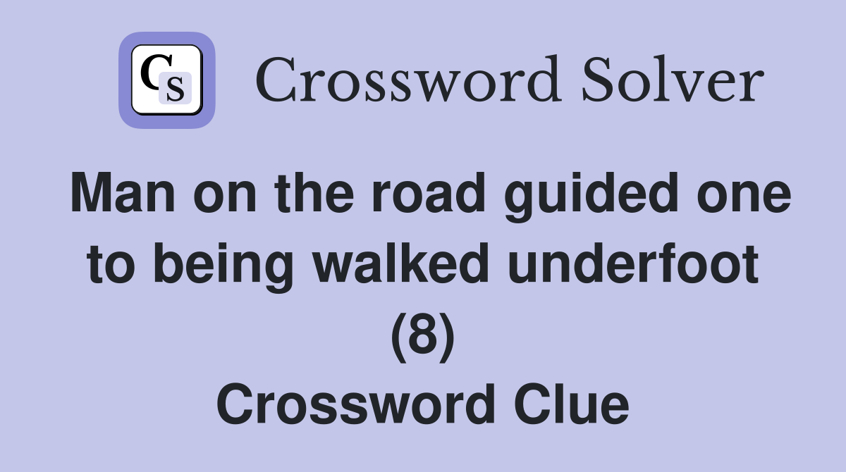 Man on the road guided one to being walked underfoot (8) Crossword Clue