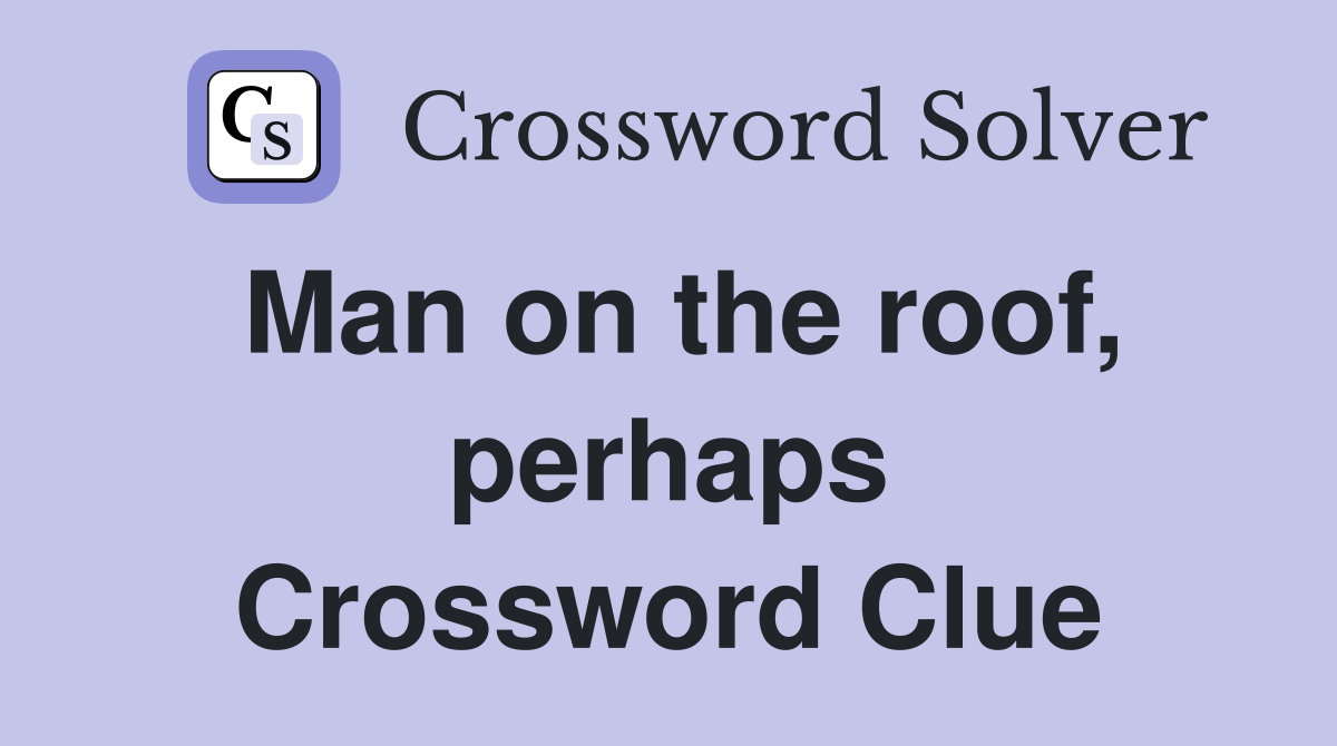 Man on the roof, perhaps Crossword Clue
