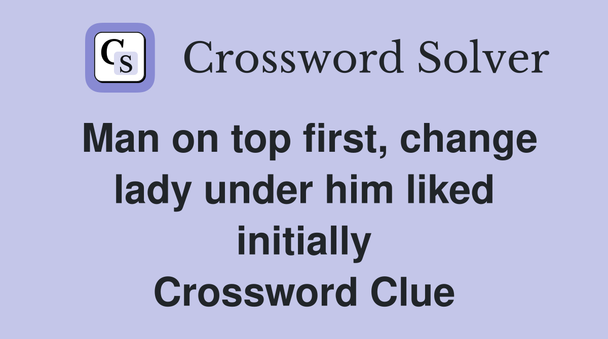 Man on top first, change lady under him liked initially Crossword Clue
