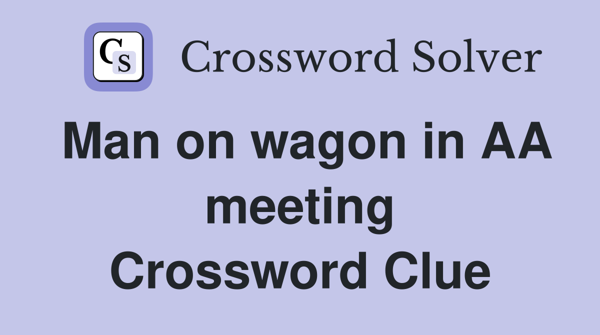 Man on wagon in AA meeting Crossword Clue