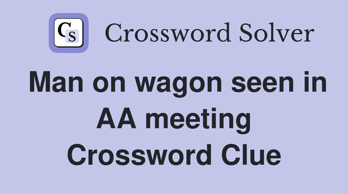 Man on wagon seen in AA meeting Crossword Clue