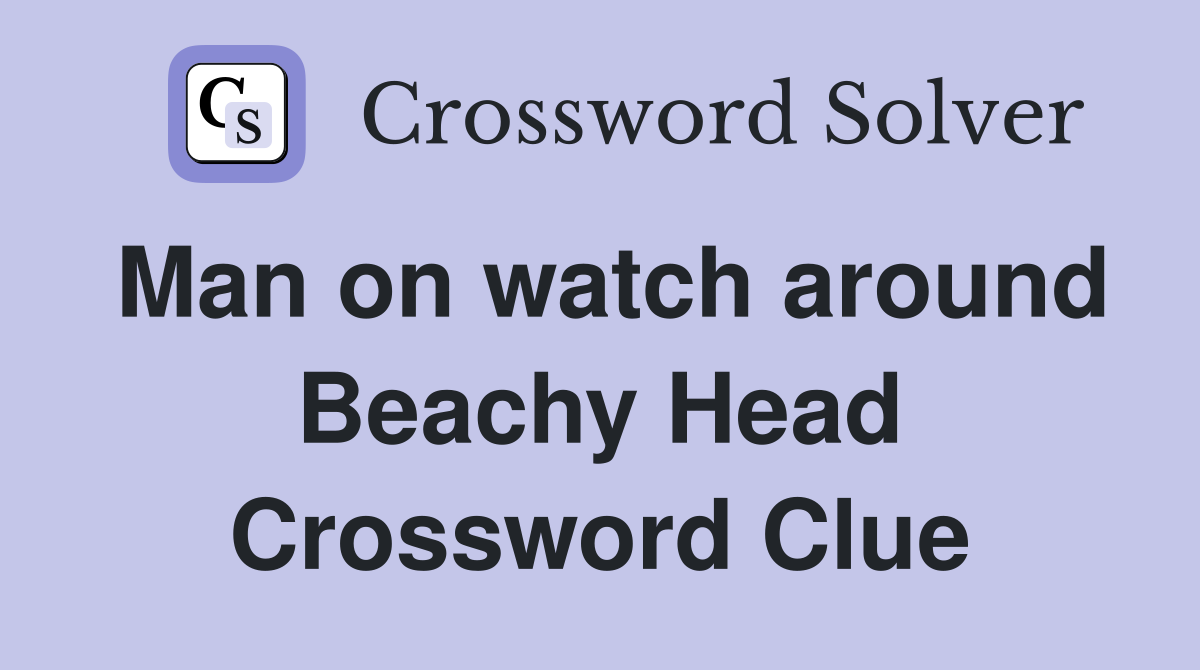 Man on watch around Beachy Head Crossword Clue