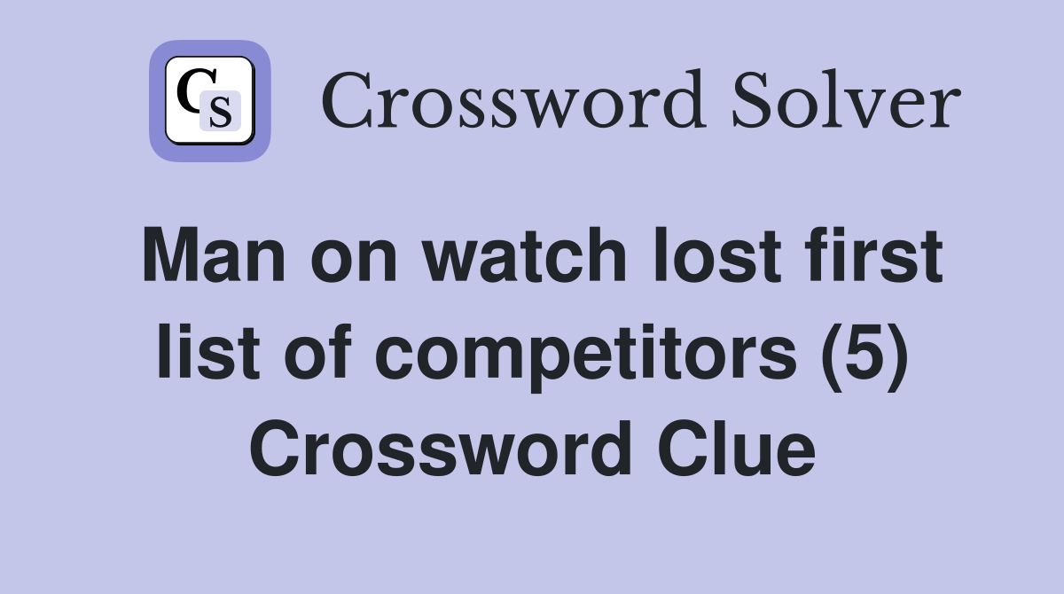 Man on watch lost first list of competitors (5) Crossword Clue