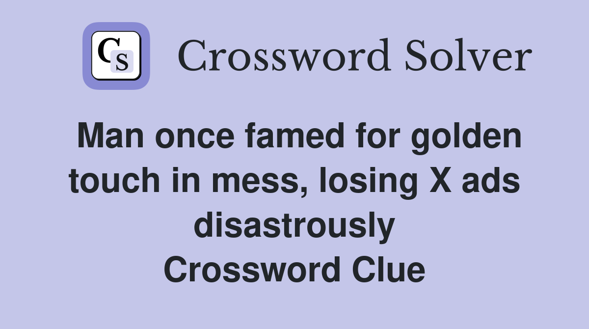 Man once famed for golden touch in mess, losing X ads disastrously Crossword Clue
