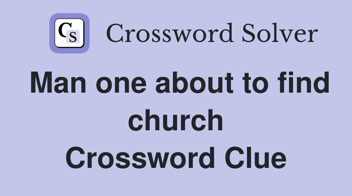 Man one about to find church Crossword Clue