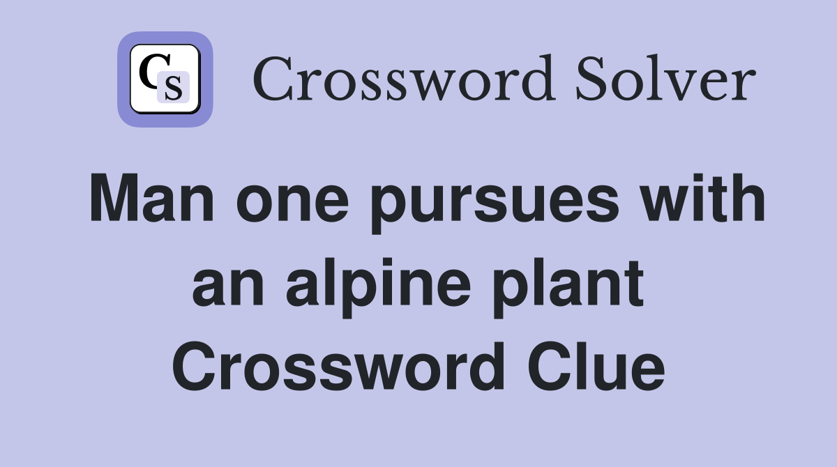 Man one pursues with an alpine plant Crossword Clue