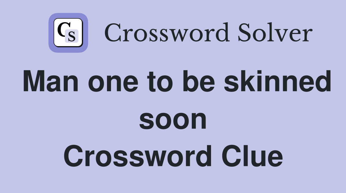 Man one to be skinned soon Crossword Clue