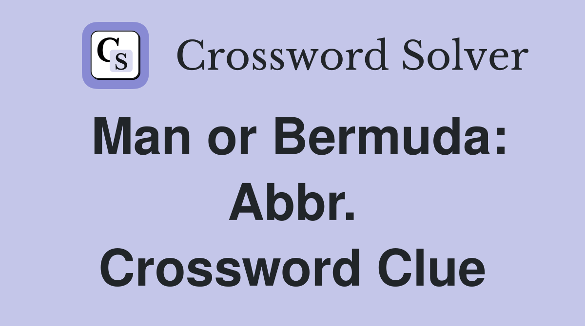 Man or Bermuda: Abbr. Crossword Clue