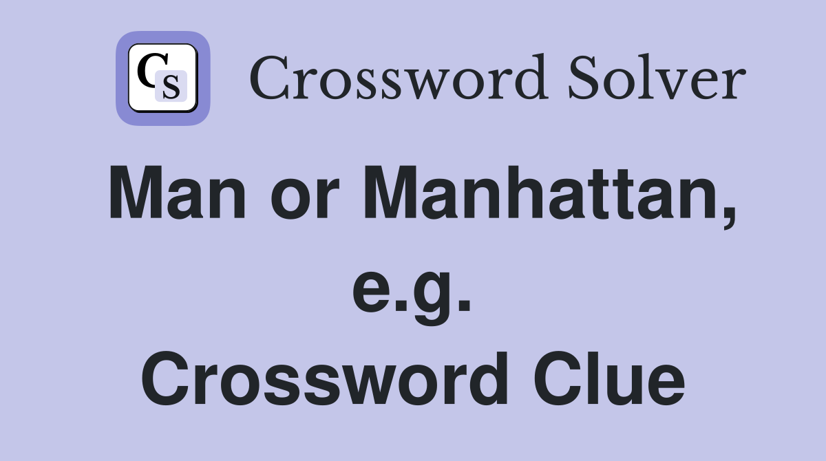 Man or Manhattan, e.g. Crossword Clue