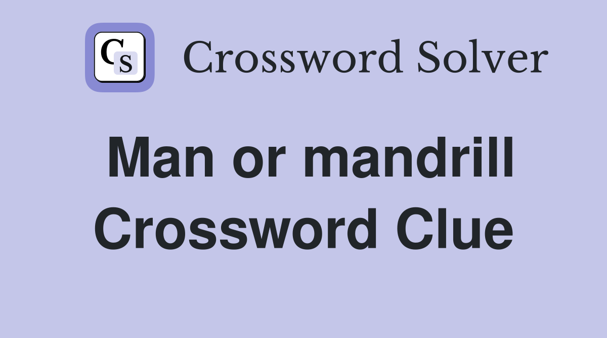 Man or mandrill Crossword Clue