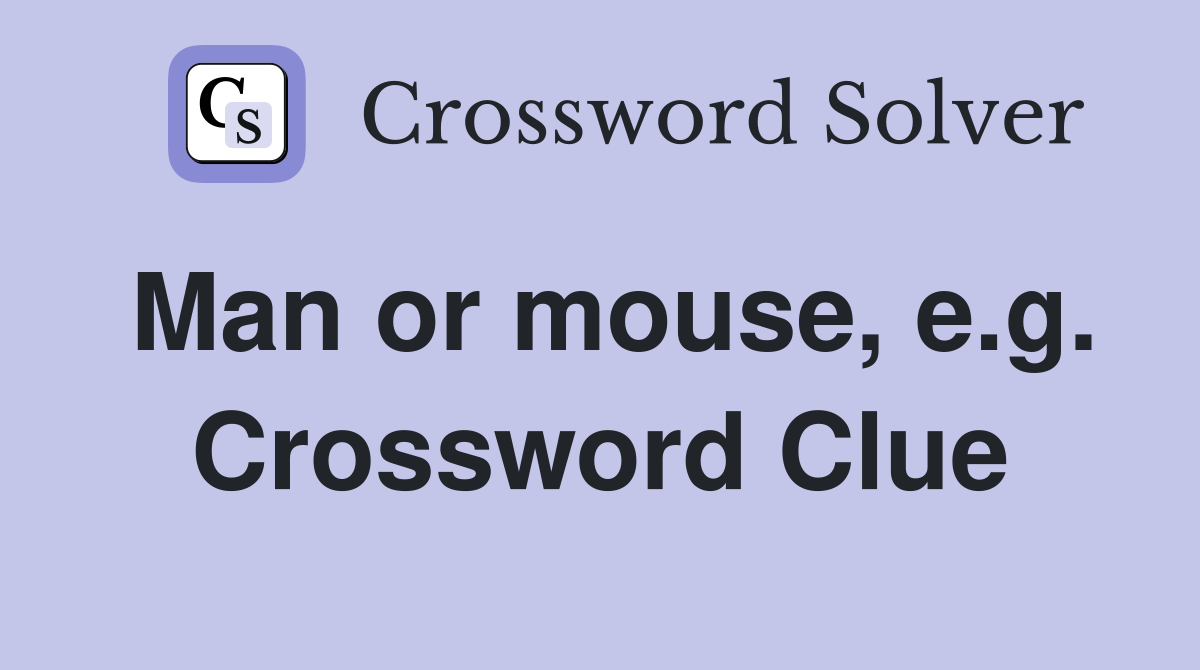 Man or mouse, e.g. Crossword Clue