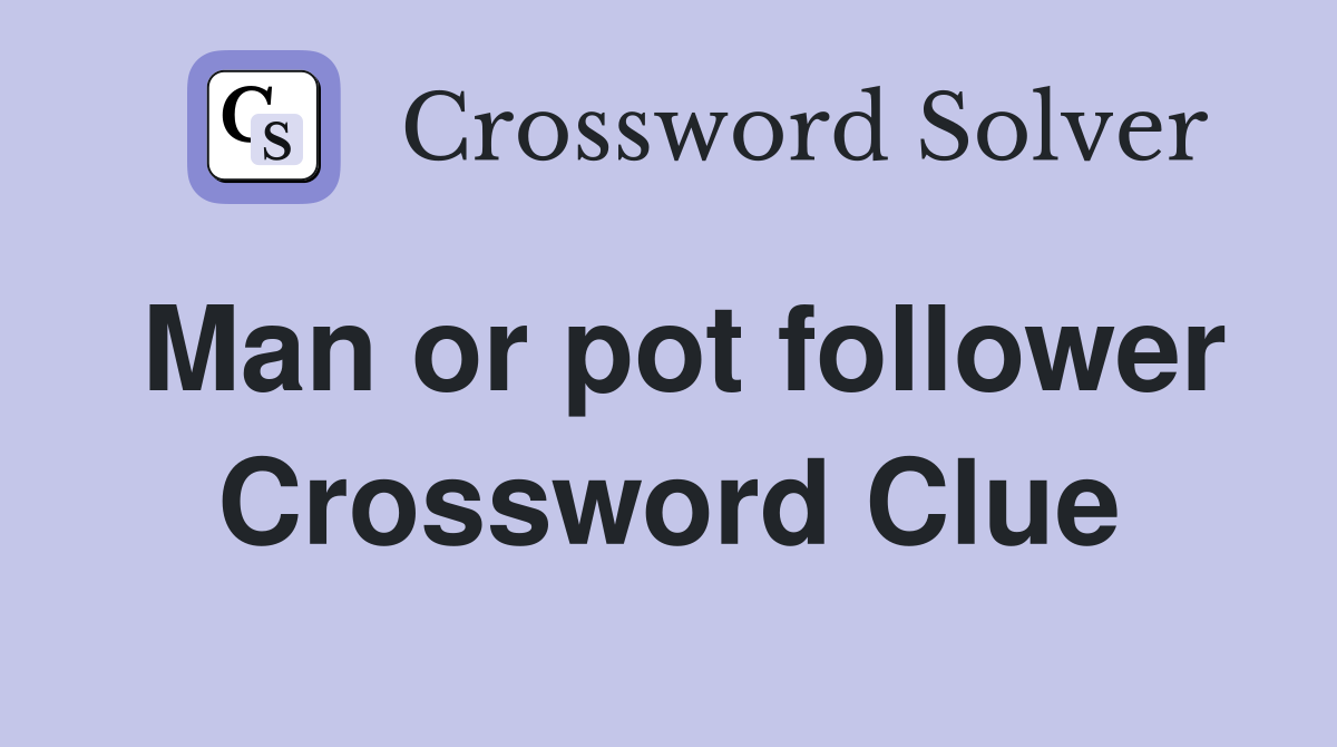 Man or pot follower Crossword Clue
