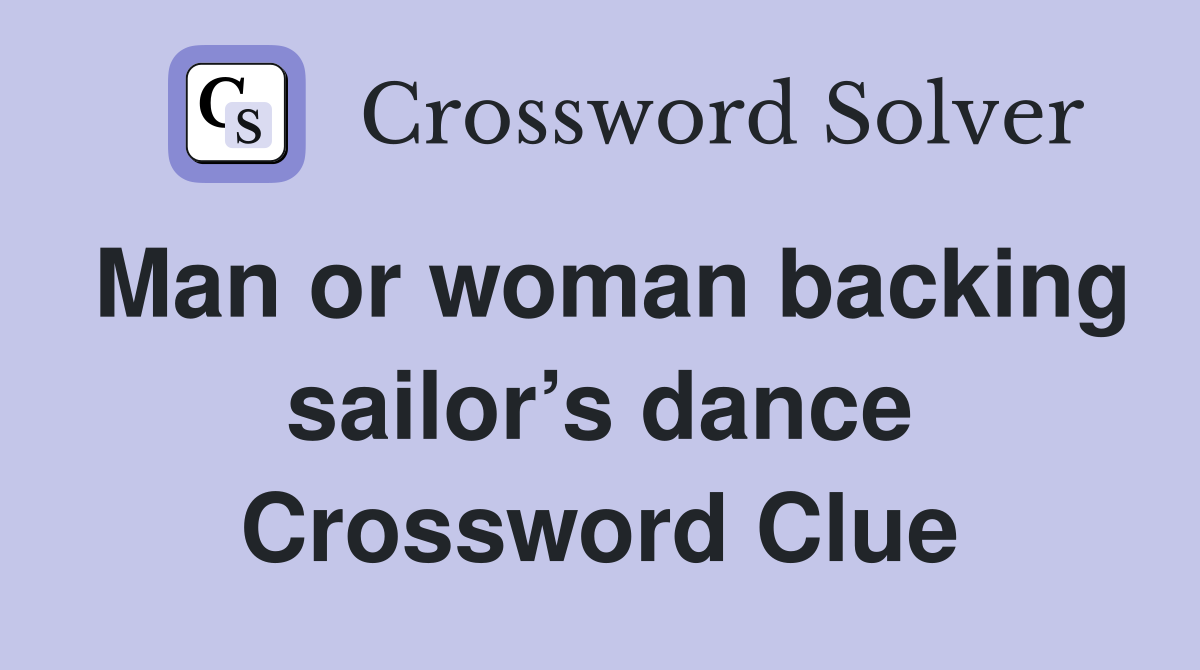 Man or woman backing sailor’s dance Crossword Clue