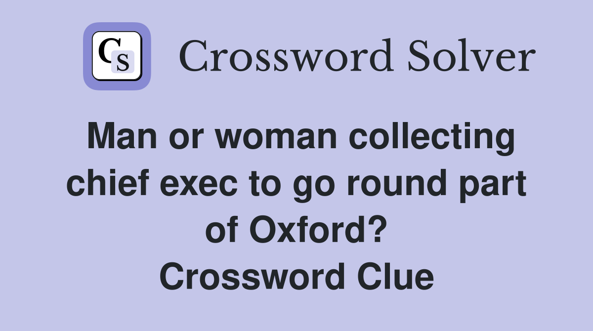 Man or woman collecting chief exec to go round part of Oxford? Crossword Clue