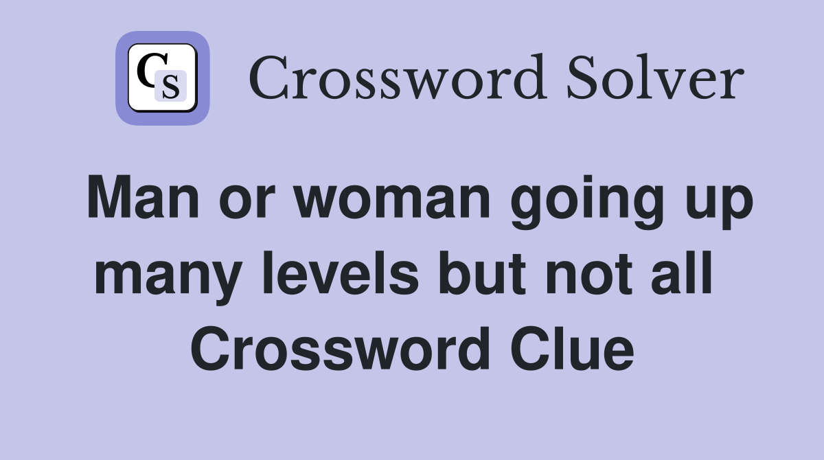 Man or woman going up many levels but not all  Crossword Clue