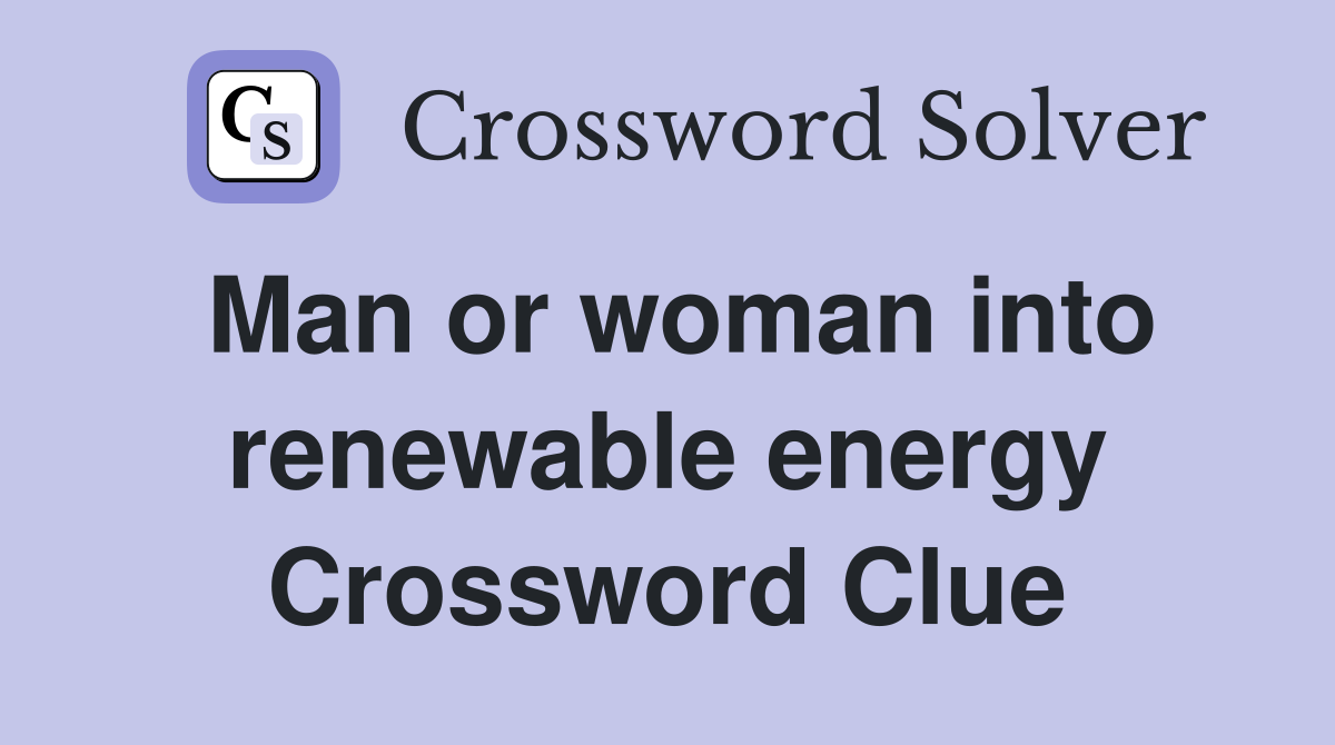 Man or woman into renewable energy Crossword Clue