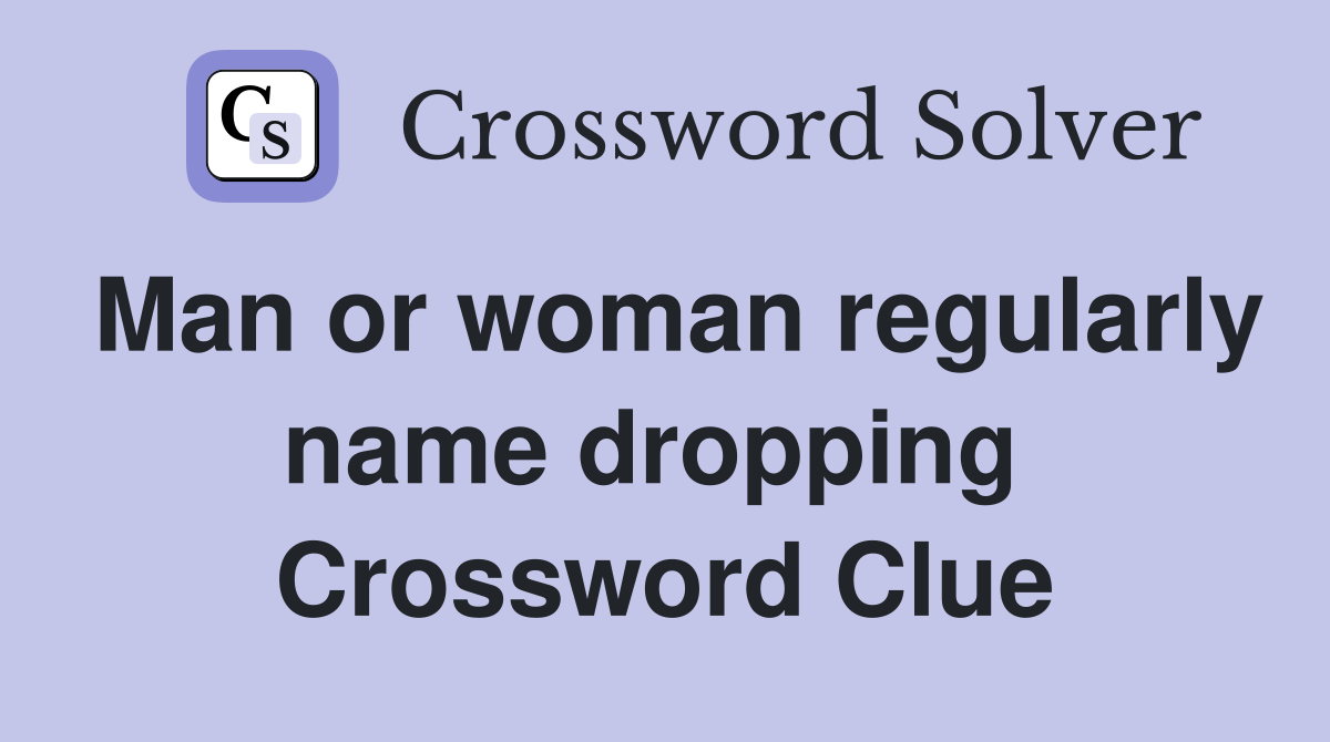 Man or woman regularly name dropping  Crossword Clue