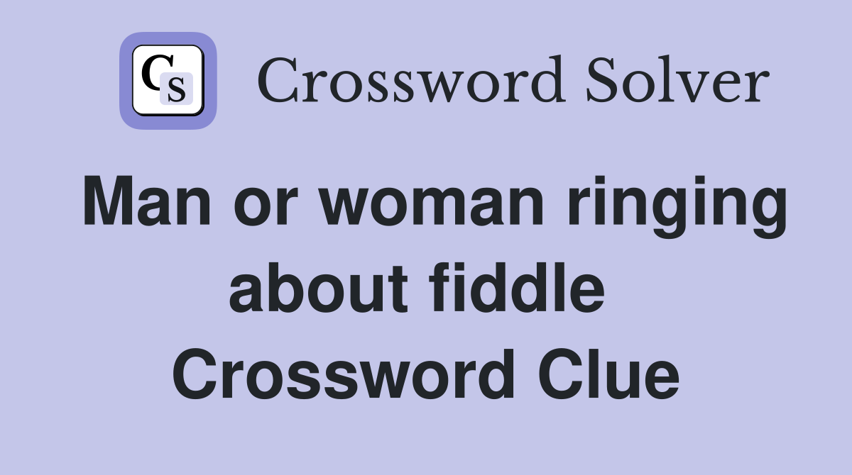 Man or woman ringing about fiddle  Crossword Clue