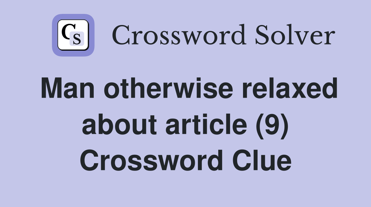 Man otherwise relaxed about article (9) Crossword Clue