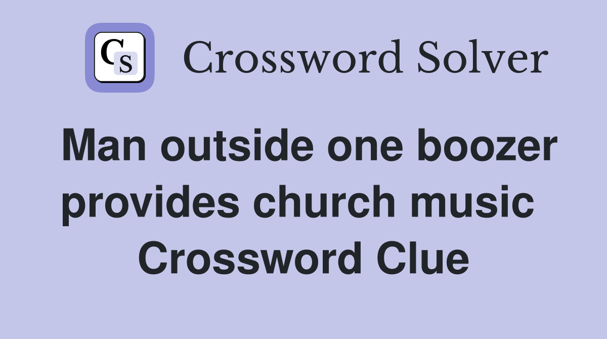 Man outside one boozer provides church music  Crossword Clue