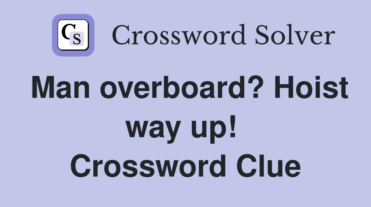 Man overboard? Hoist way up!  Crossword Clue