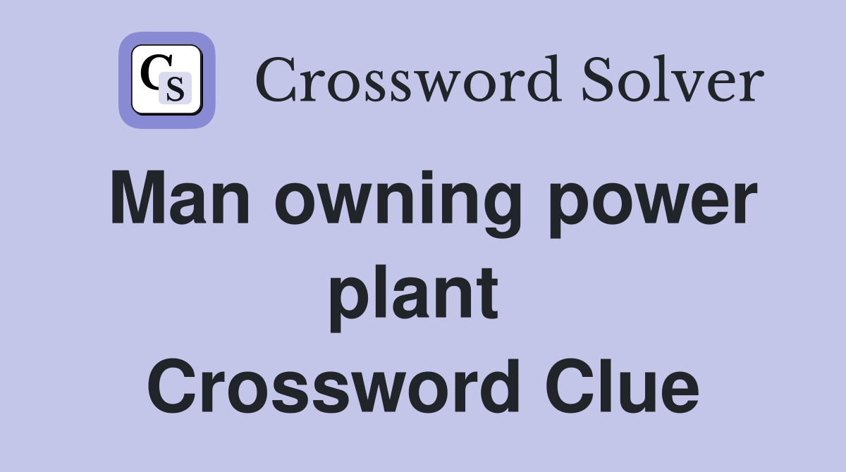 Man owning power plant  Crossword Clue