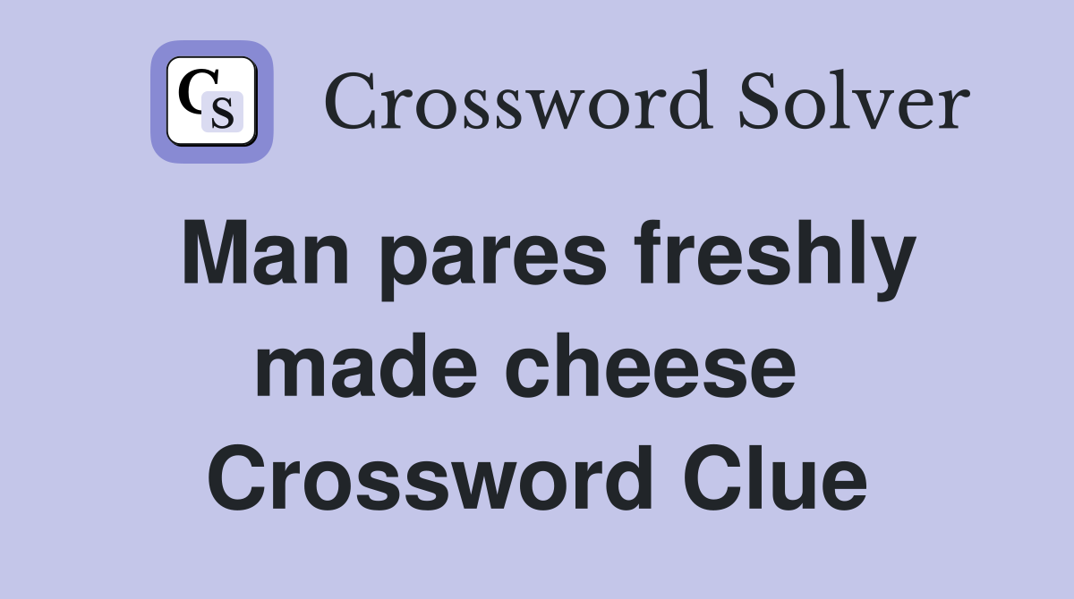 Man pares freshly made cheese  Crossword Clue
