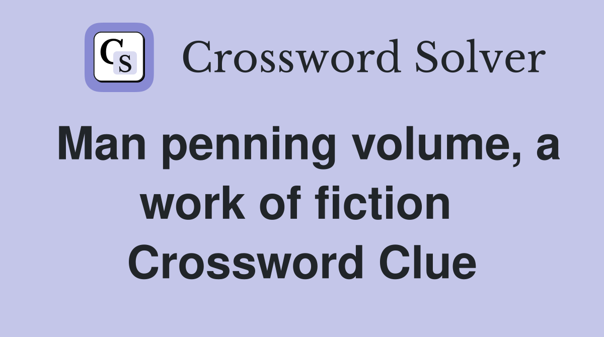 Man penning volume, a work of fiction  Crossword Clue