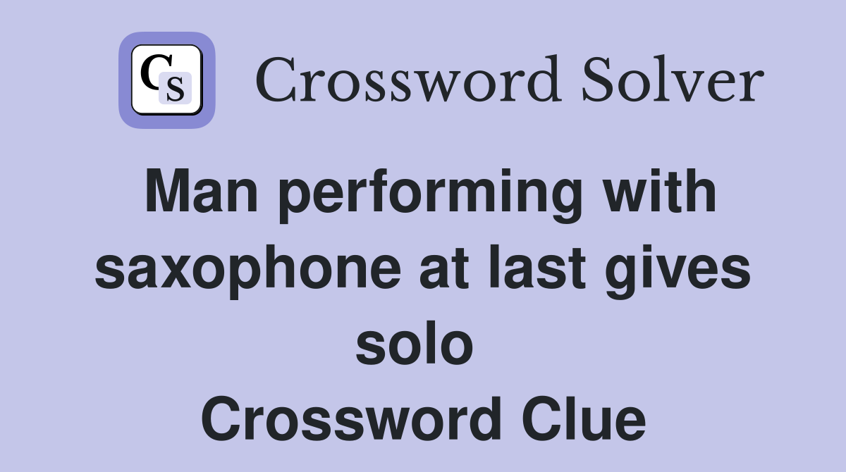 Man performing with saxophone at last gives solo  Crossword Clue
