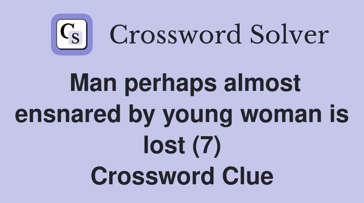 Man perhaps almost ensnared by young woman is lost (7) Crossword Clue