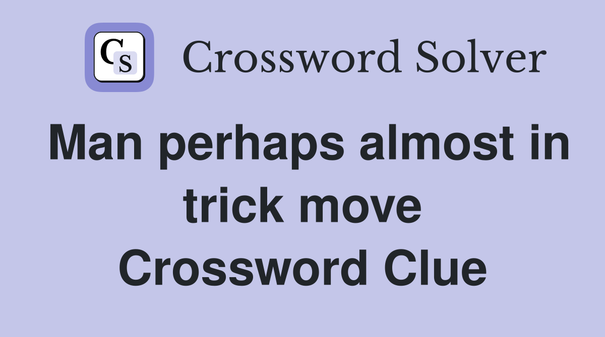 Man perhaps almost in trick move Crossword Clue