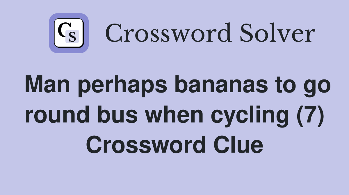 Man perhaps bananas to go round bus when cycling (7) Crossword Clue