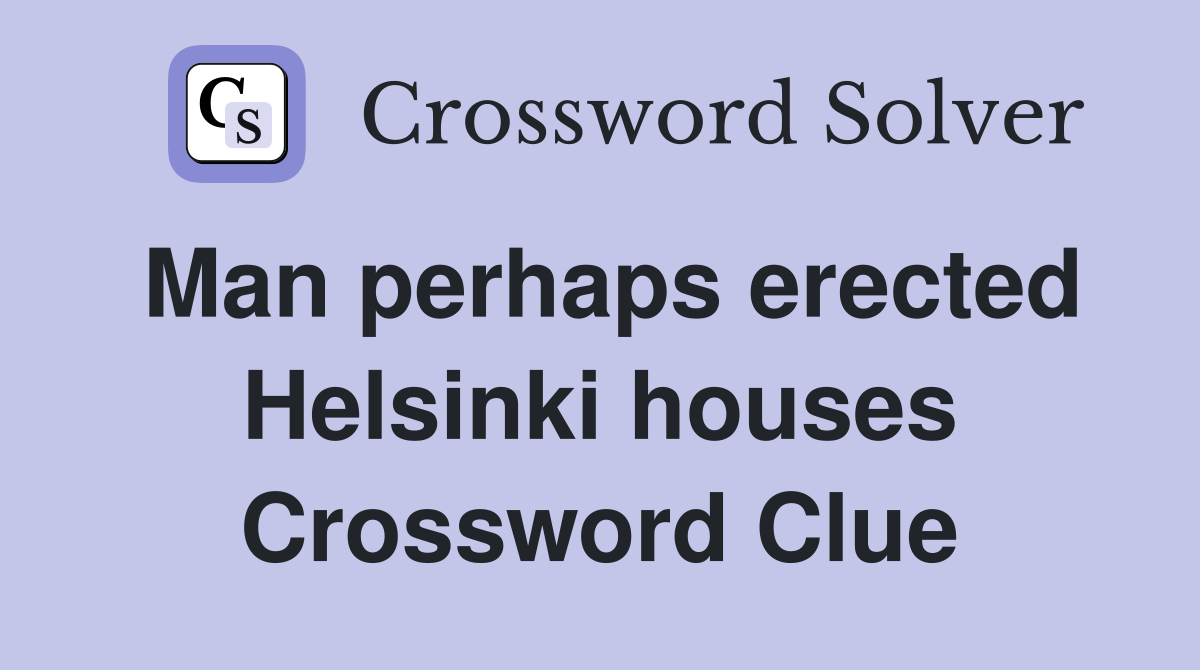 Man perhaps erected Helsinki houses Crossword Clue