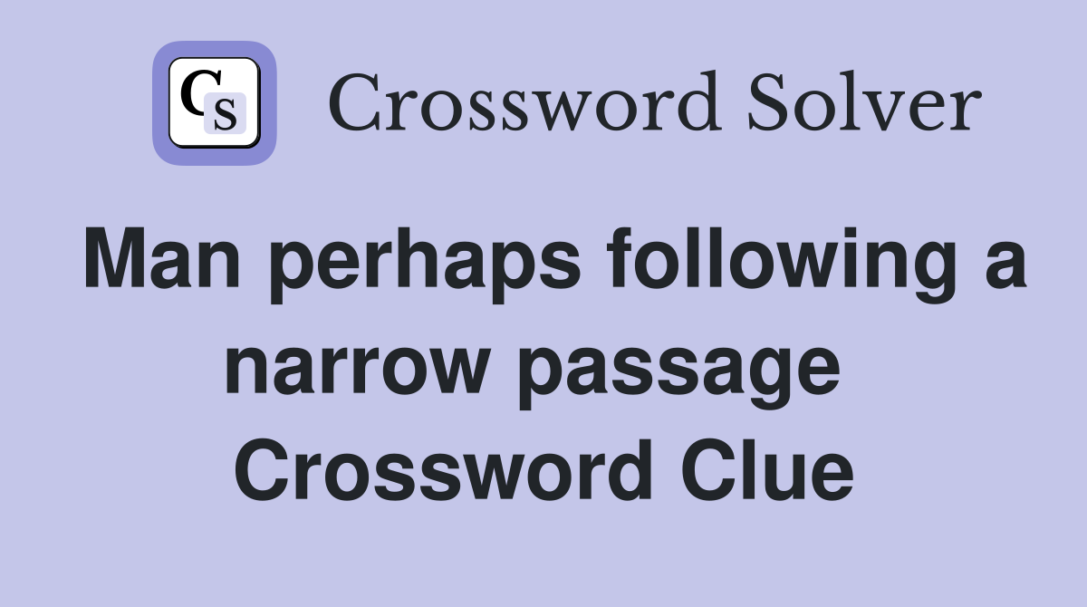 Man perhaps following a narrow passage  Crossword Clue