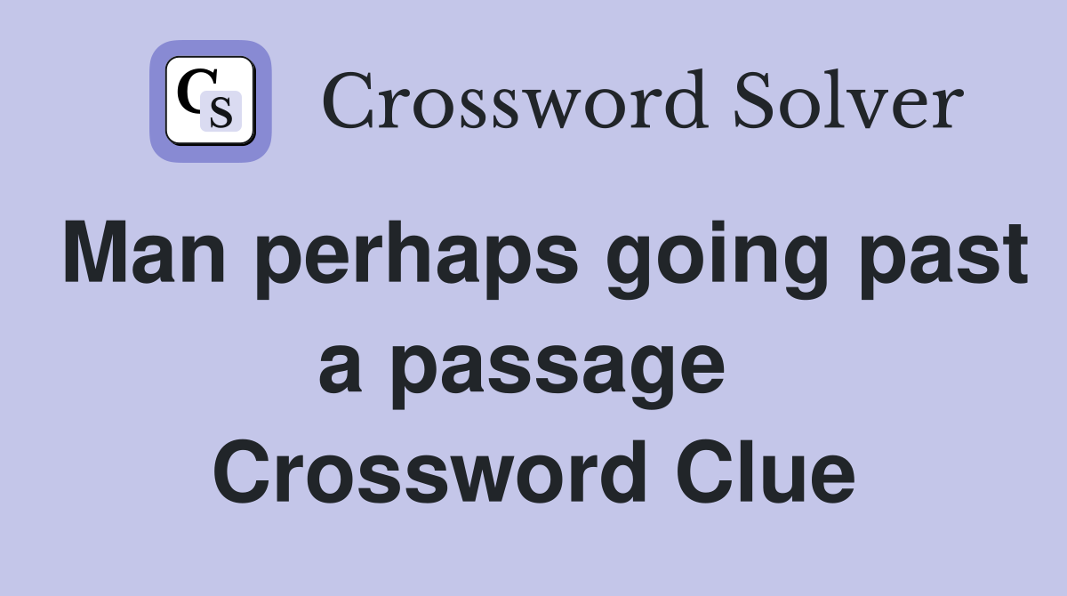 Man perhaps going past a passage  Crossword Clue