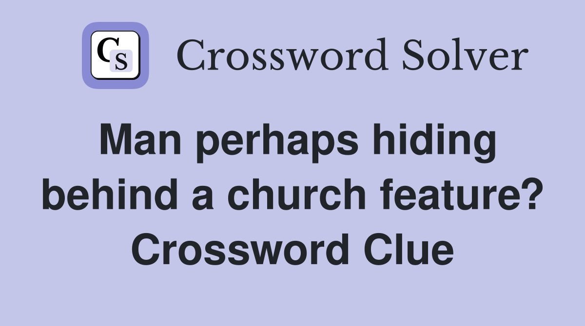 Man perhaps hiding behind a church feature? Crossword Clue