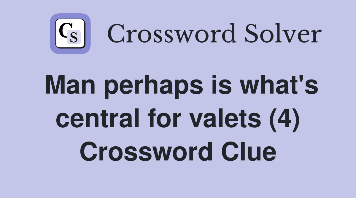 Man perhaps is what's central for valets (4) Crossword Clue