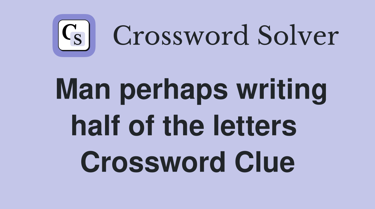 Man perhaps writing half of the letters  Crossword Clue